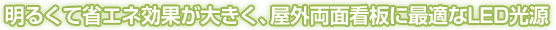 明るくて省エネ効果が大きく、屋外両面看板に最適なLED光源